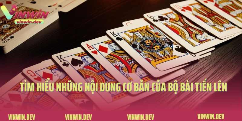 Tìm hiểu những nội dung cơ bản của bộ bài tiến lên